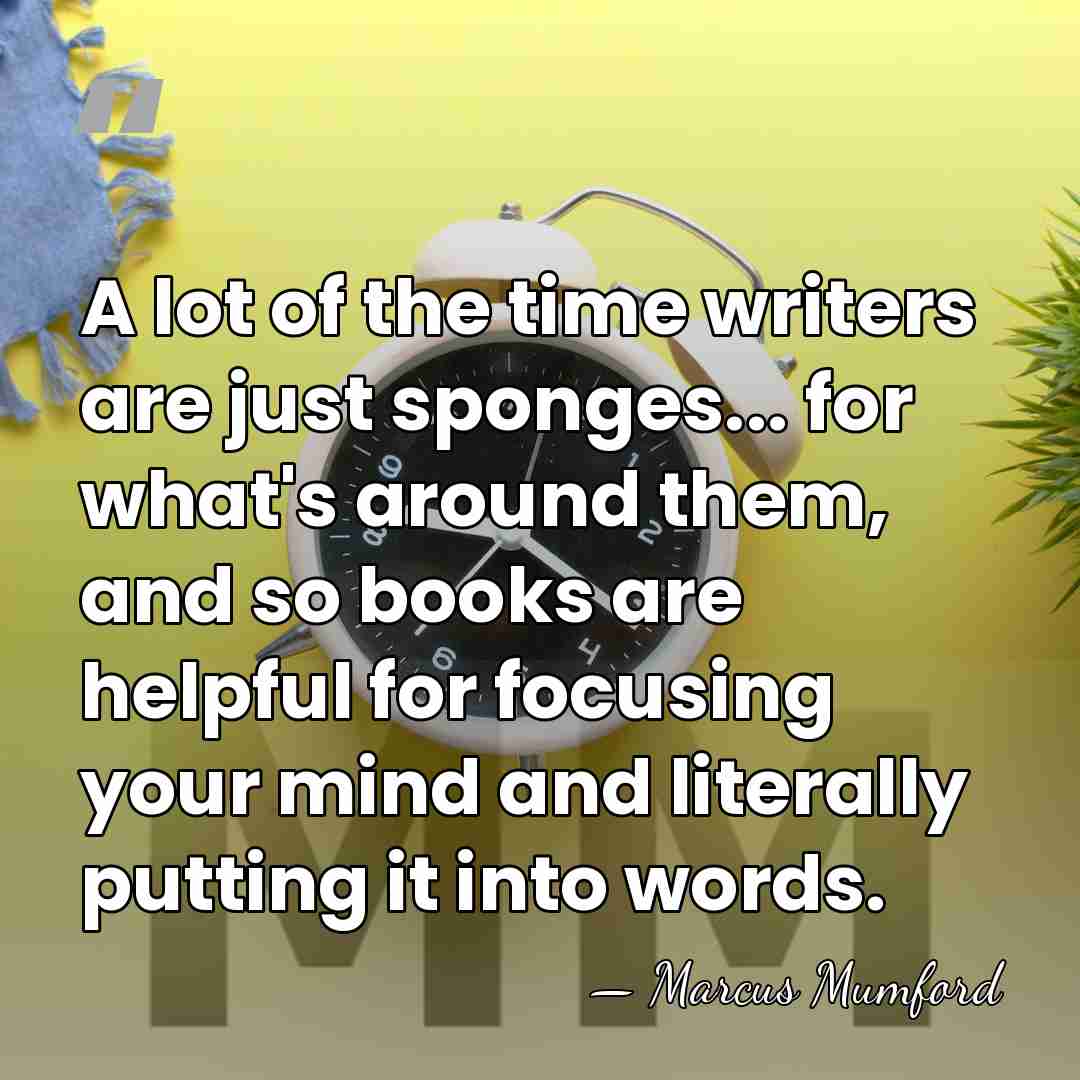 A lot of the time writers are just sponges... for what's around&hellip; - Marcus Mumford