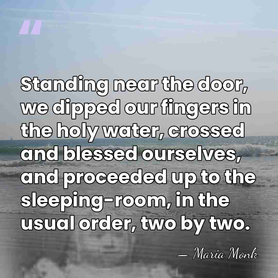 Standing near the door, we dipped our fingers in the holy water,&hellip; - Maria Monk