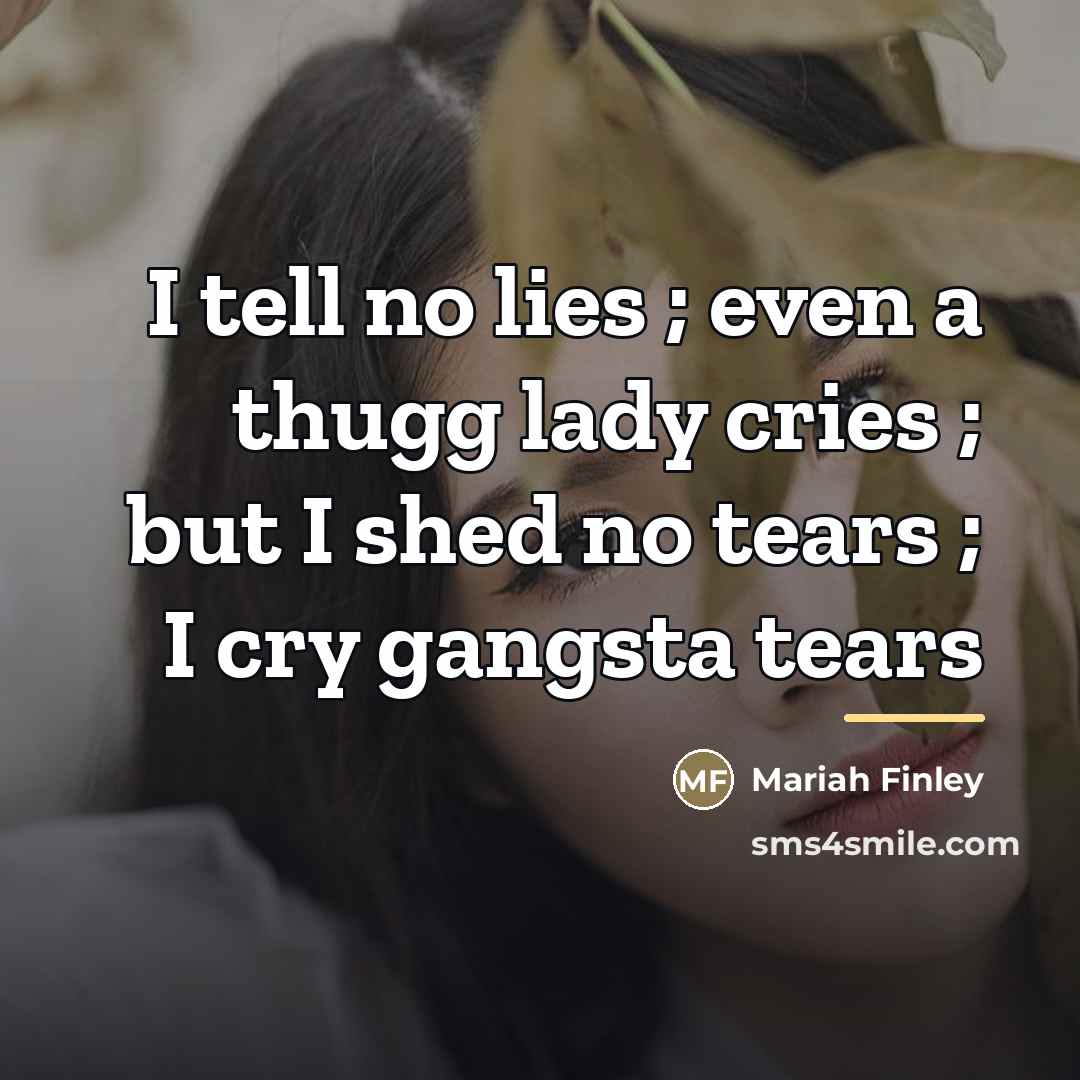 “I tell no lies ; even a thugg lady cries…” quote by Mariah Finley