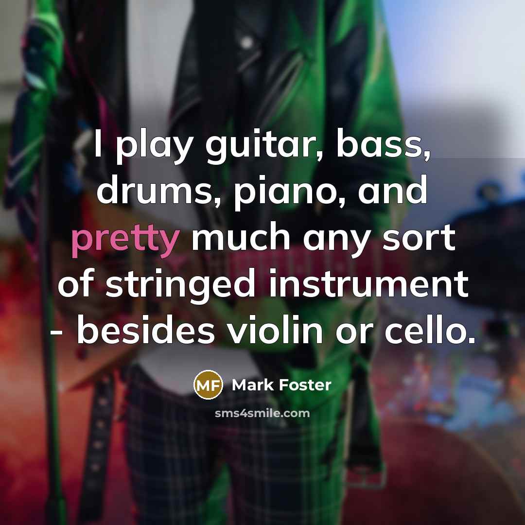 “I play guitar, bass, drums, piano, and pretty much any…” quote by Mark Foster