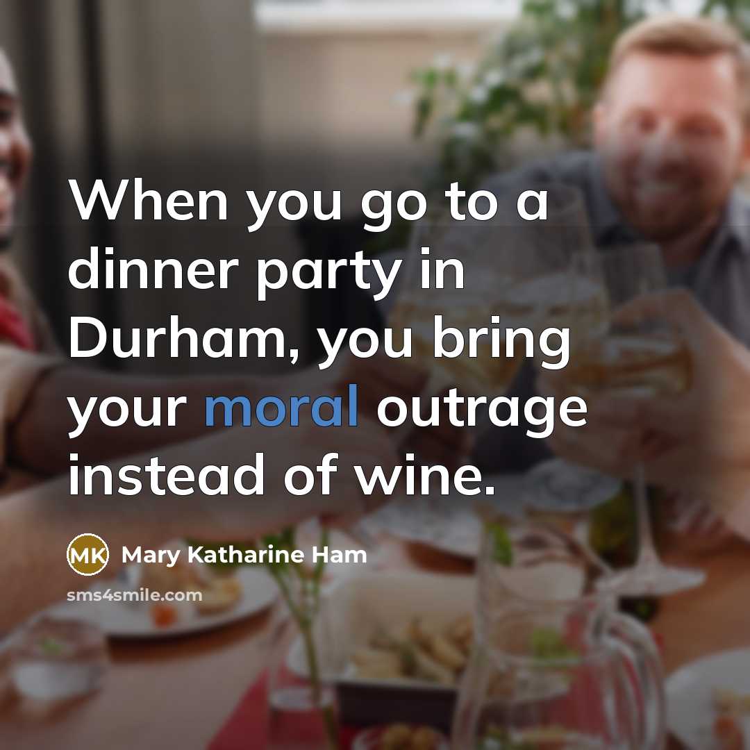 “When you go to a dinner party in Durham, you…” quote by Mary Katharine Ham