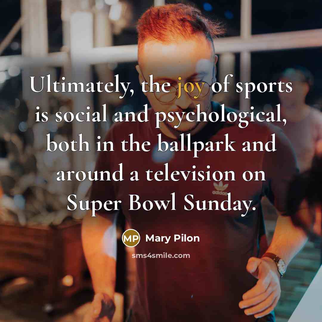 “Ultimately, the joy of sports is social and psychological, both…” quote by Mary Pilon