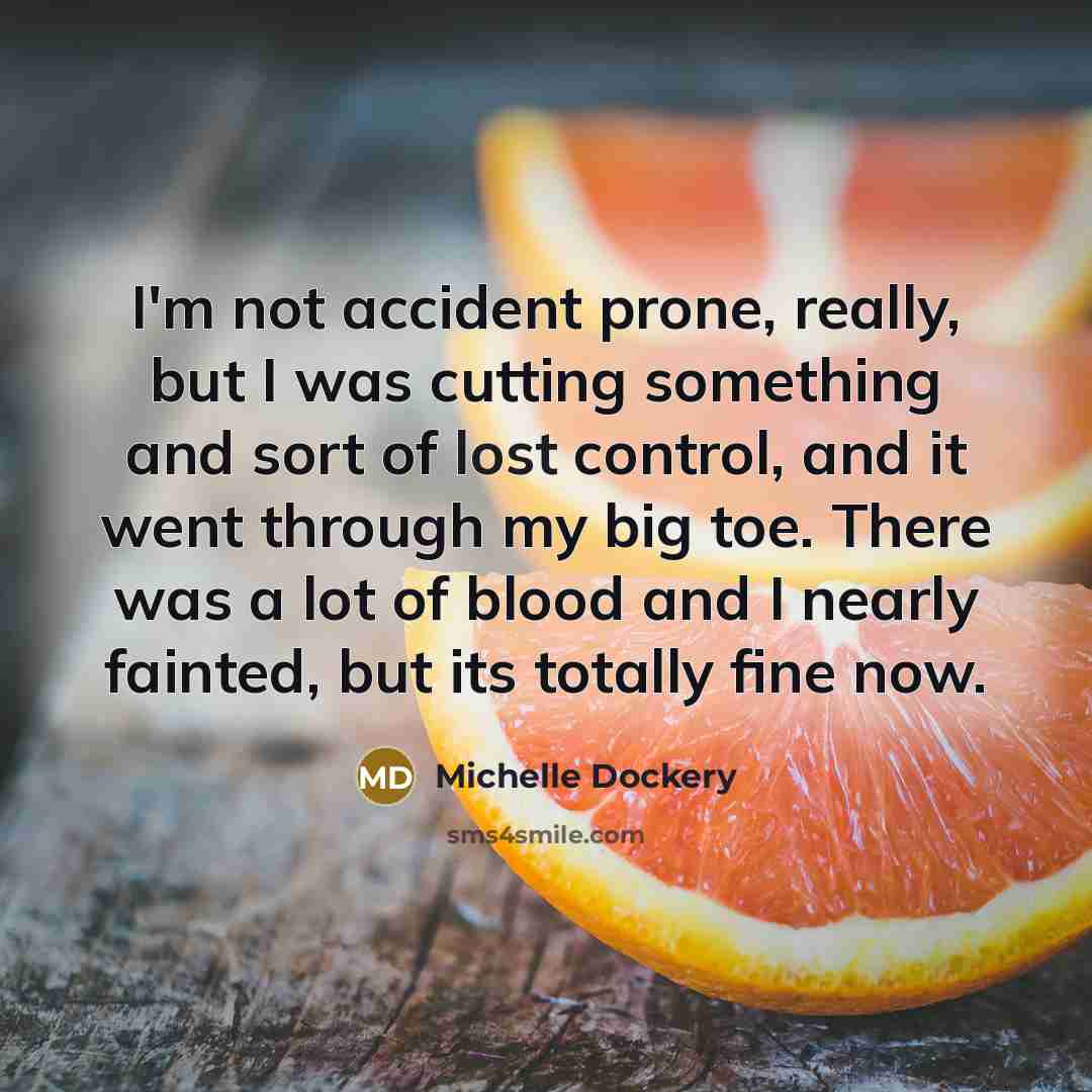 “I'm not accident prone, really, but I was cutting something…” quote by Michelle Dockery