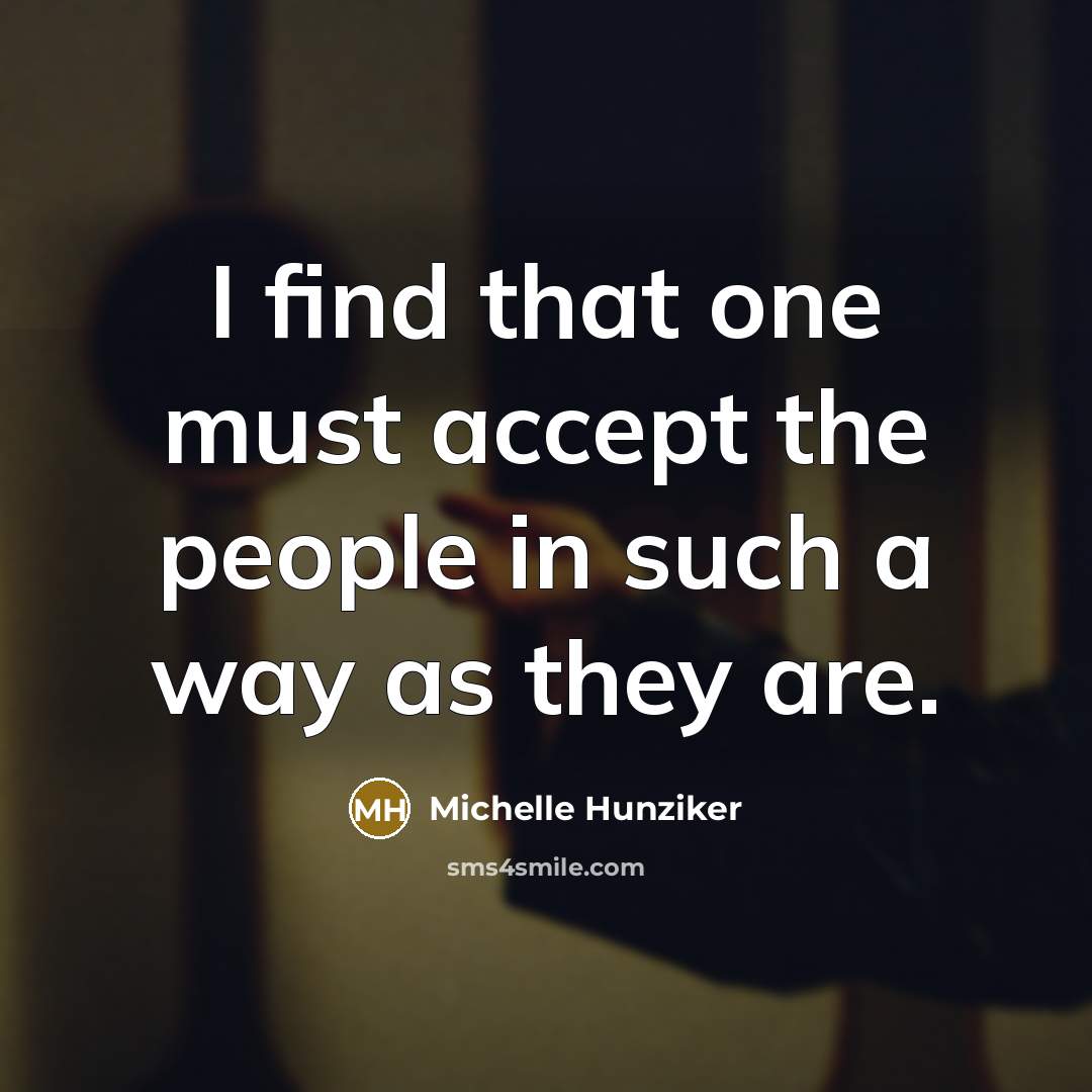 “I find that one must accept the people in such a way as they are.” quote by Michelle Hunziker
