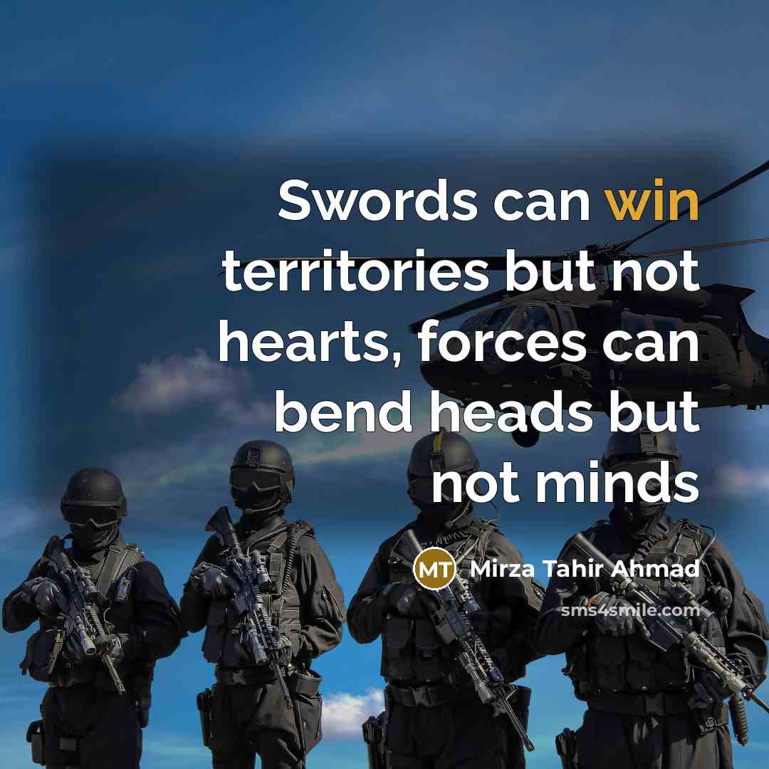 “Swords can win territories but not hearts, forces can bend…” quote by Mirza Tahir Ahmad