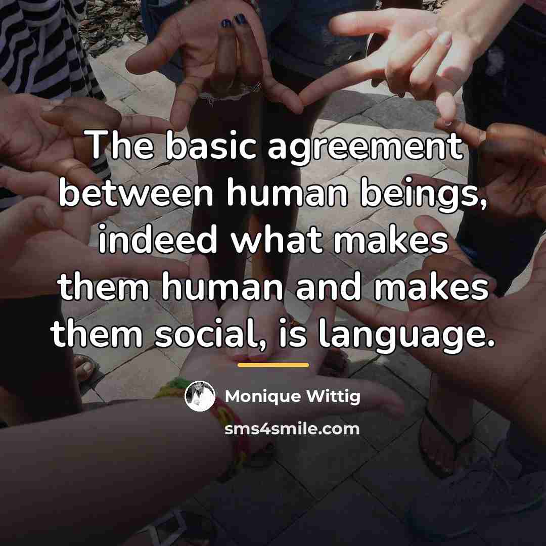 “The basic agreement between human beings, indeed what makes them…” quote by Monique Wittig