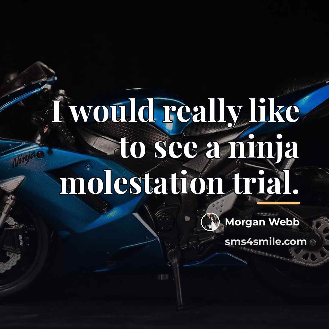 “I would really like to see a ninja molestation trial.…” quote by Morgan Webb