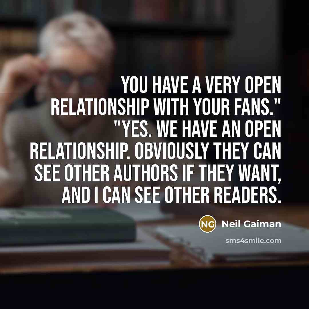 “You have a very open relationship with your fans." "Yes.…” quote by Neil Gaiman