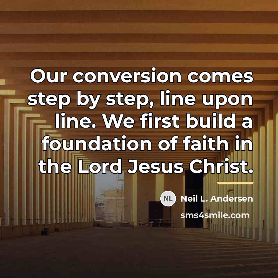 “Our conversion comes step by step, line upon line. We…” quote by Neil L. Andersen