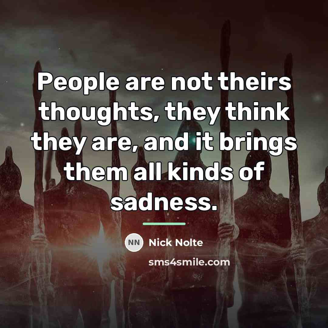 “People are not theirs thoughts, they think they are, and…” quote by Nick Nolte