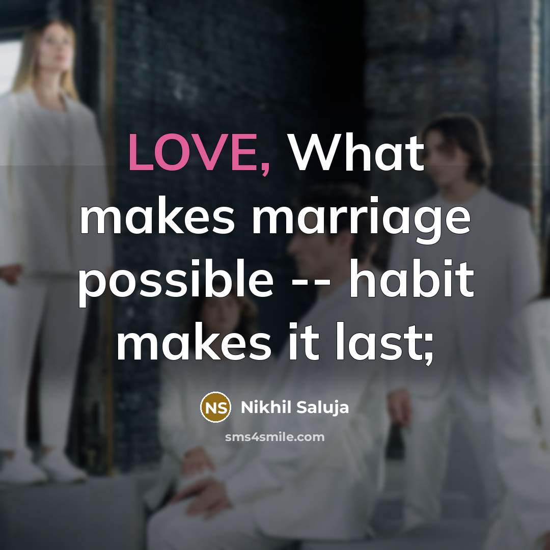 “LOVE, What makes marriage possible -- habit makes it last;…” quote by Nikhil Saluja
