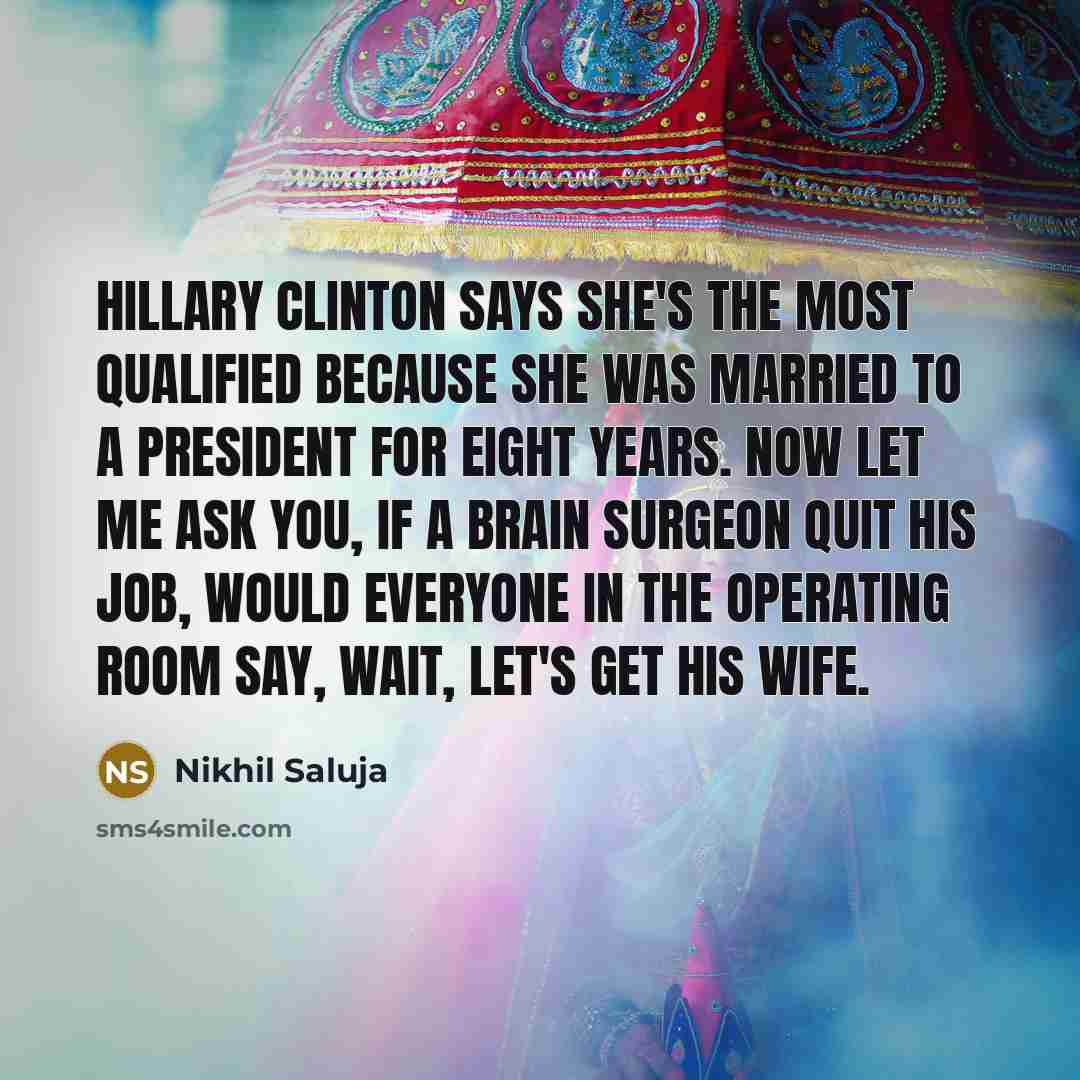 “Hillary Clinton says she's the most qualified because she was…” quote by Nikhil Saluja