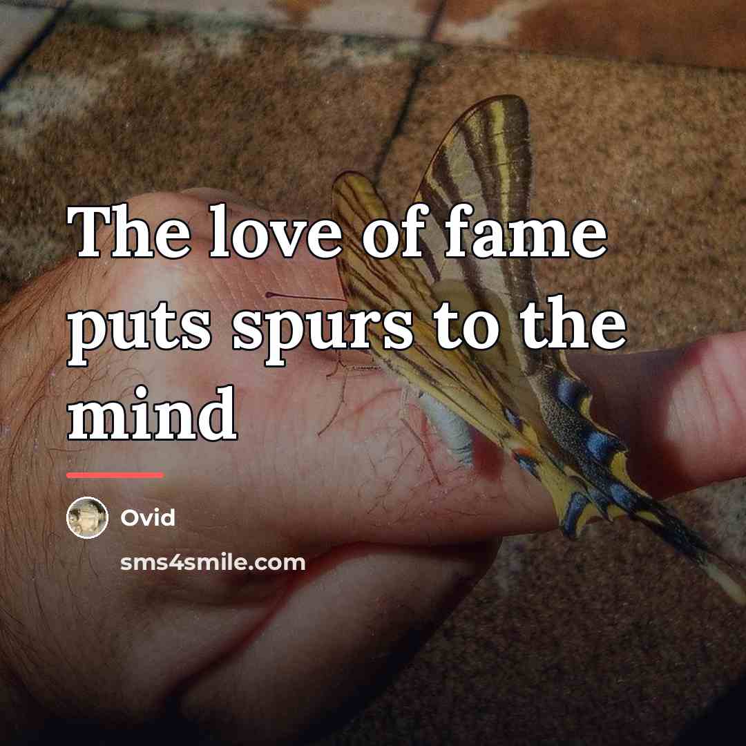 “The love of fame puts spurs to the mind…” quote by Ovid