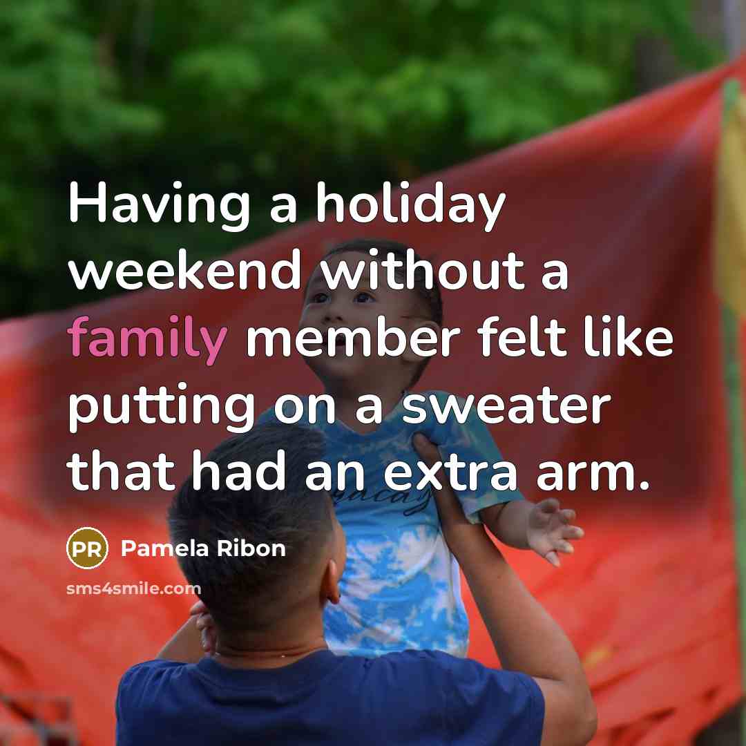 “Having a holiday weekend without a family member felt like…” quote by Pamela Ribon