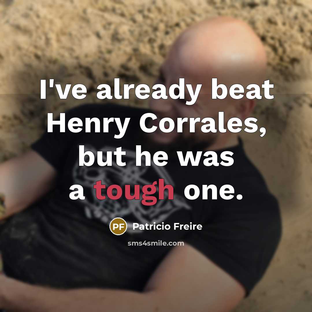 “I've already beat Henry Corrales, but he was a tough…” quote by Patricio Freire