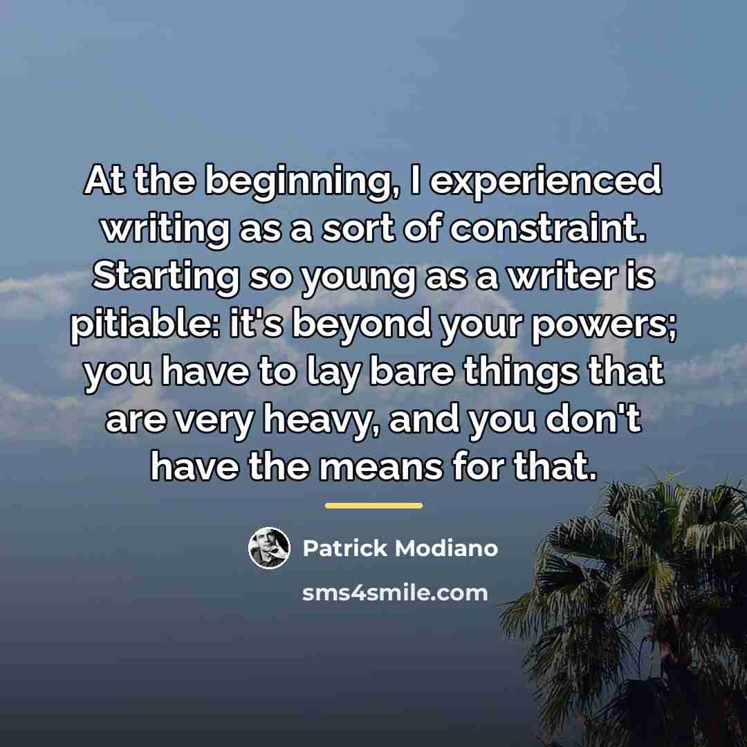 “At the beginning, I experienced writing as a sort of…” quote by Patrick Modiano