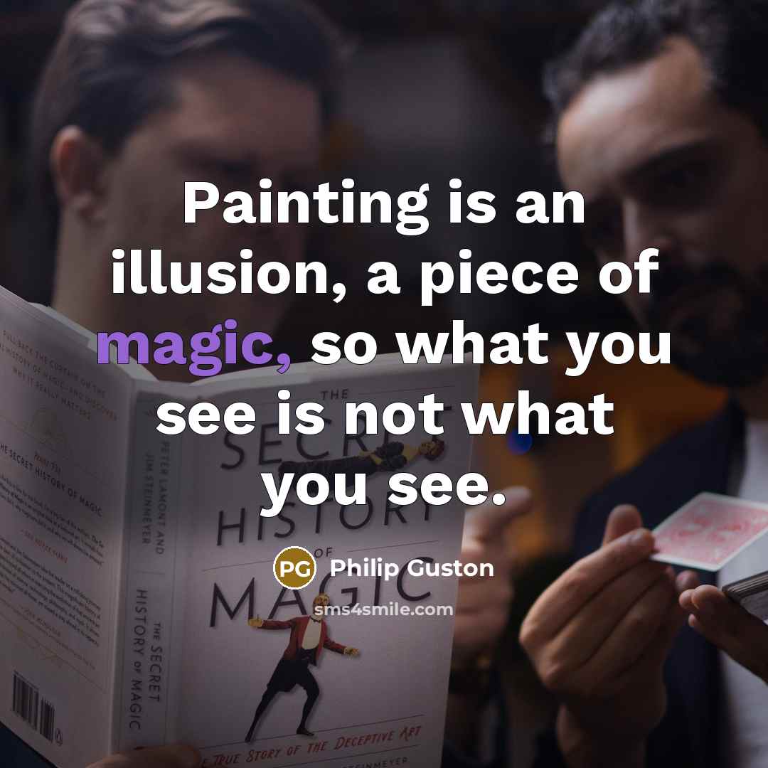 “Painting is an illusion, a piece of magic, so what…” quote by Philip Guston