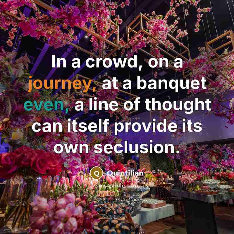 “In a crowd, on a journey, at a banquet even,…” quote by Quintilian