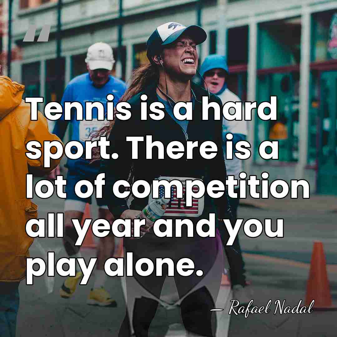 Tennis is a hard sport. There is a lot of competition all&hellip; - Rafael Nadal