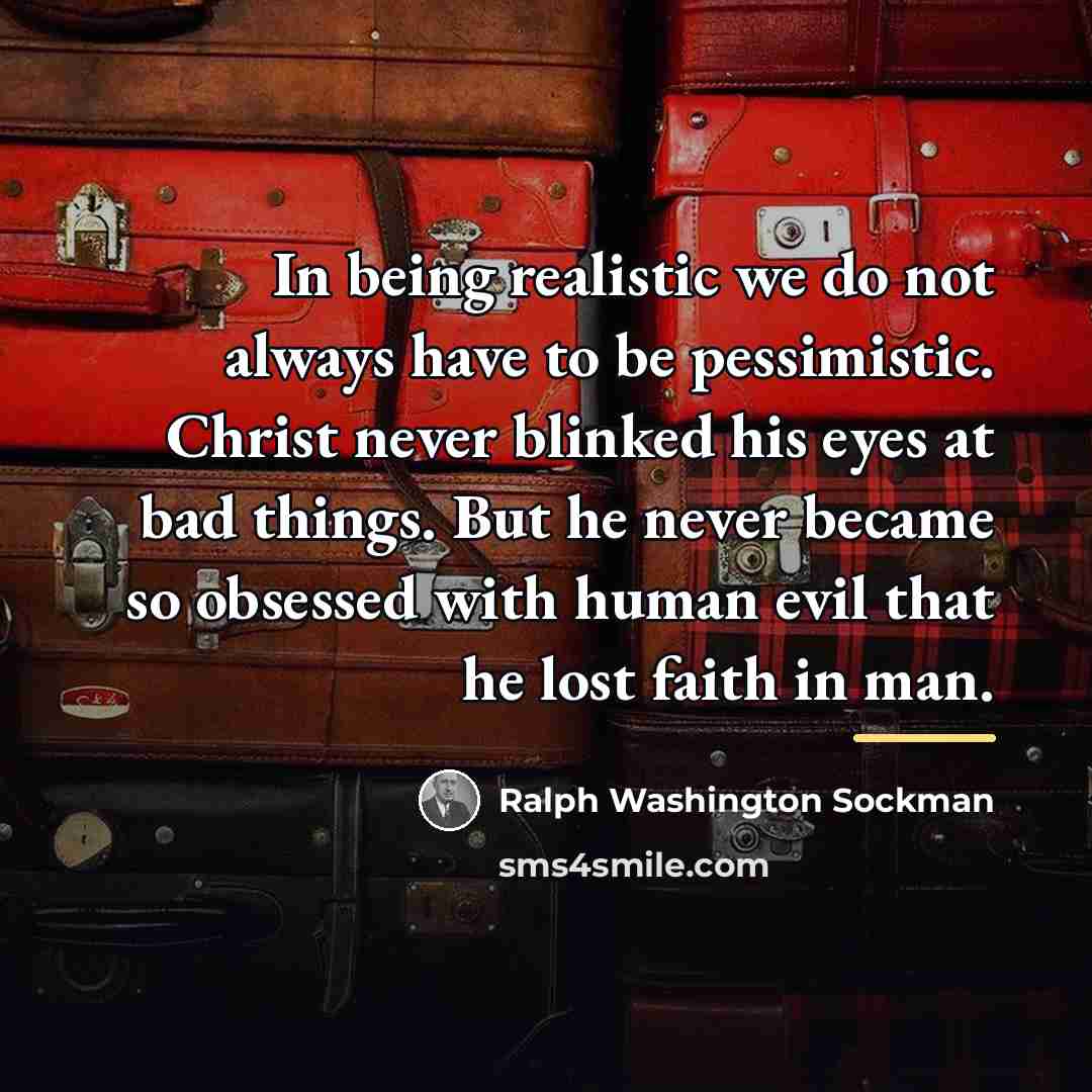 “In being realistic we do not always have to be…” quote by Ralph Washington Sockman