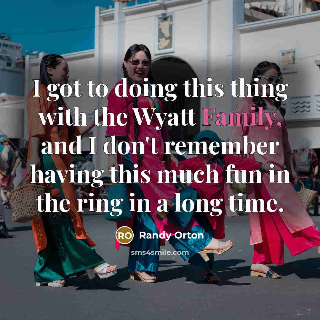 “I got to doing this thing with the Wyatt Family,…” quote by Randy Orton