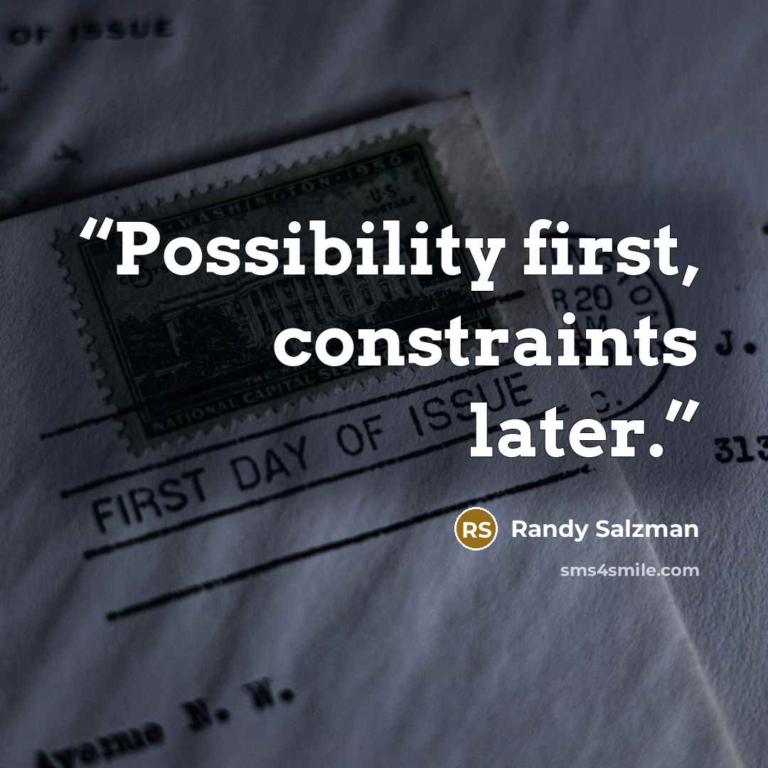 “Possibility first, constraints later.” quote by Randy Salzman