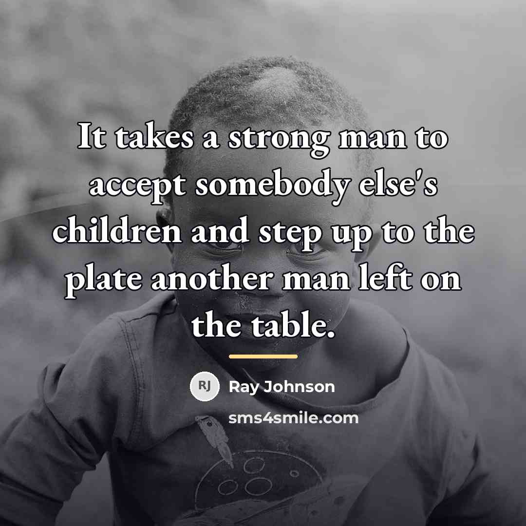“It takes a strong man to accept somebody else's children…” quote by Ray Johnson