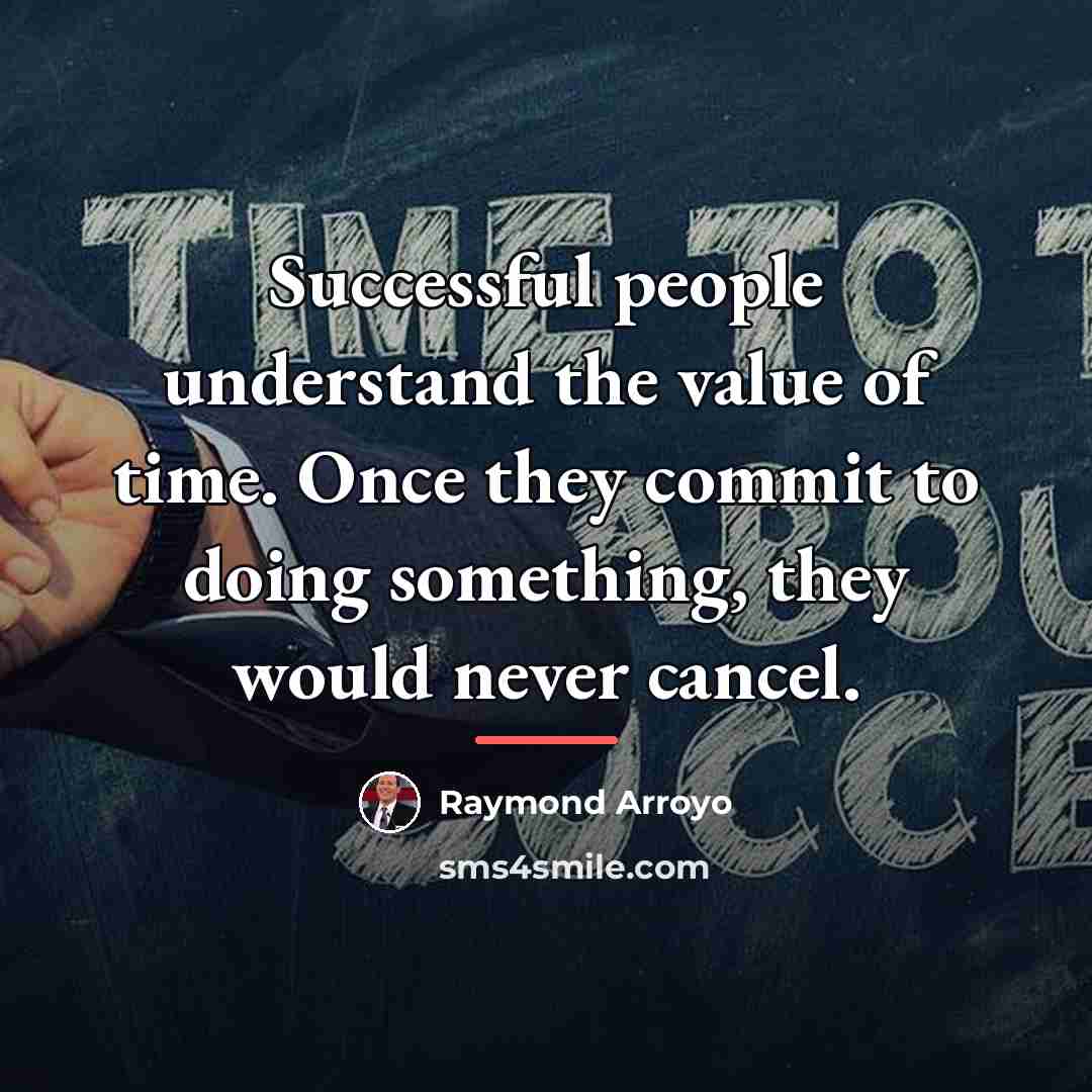 “Successful people understand the value of time. Once they commit…” quote by Raymond Arroyo