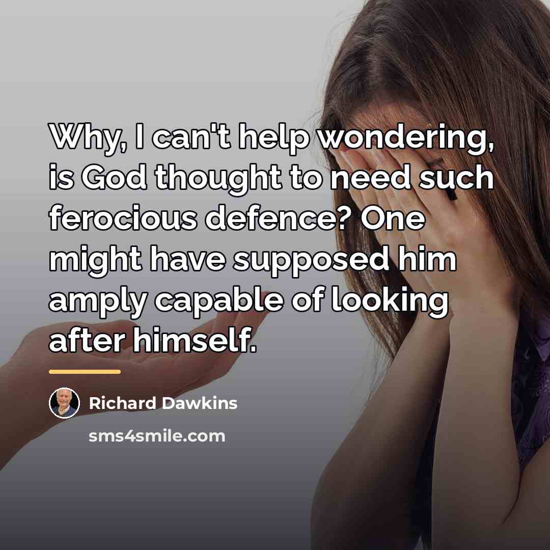 “Why, I can't help wondering, is God thought to need…” quote by Richard Dawkins