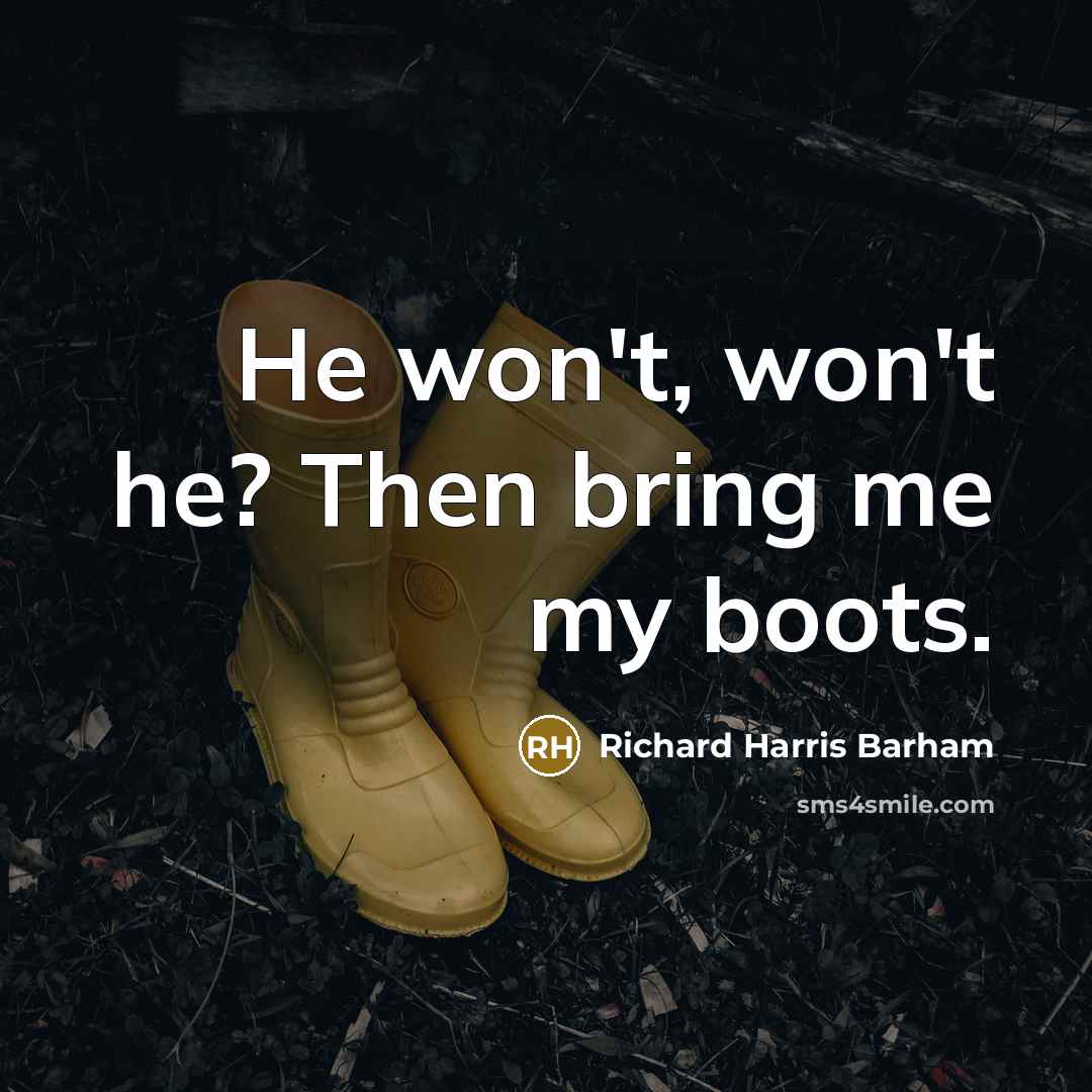 “He won't, won't he? Then bring me my boots.…” quote by Richard Harris Barham