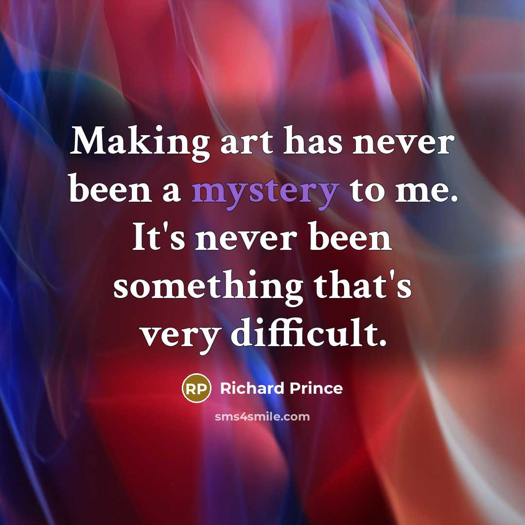“Making art has never been a mystery to me. It's…” quote by Richard Prince