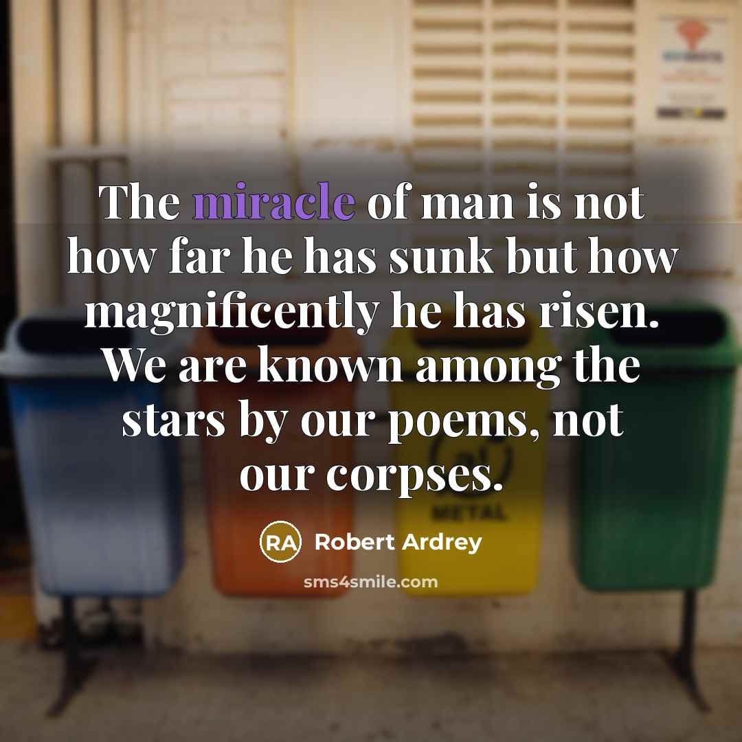 “The miracle of man is not how far he has…” quote by Robert Ardrey