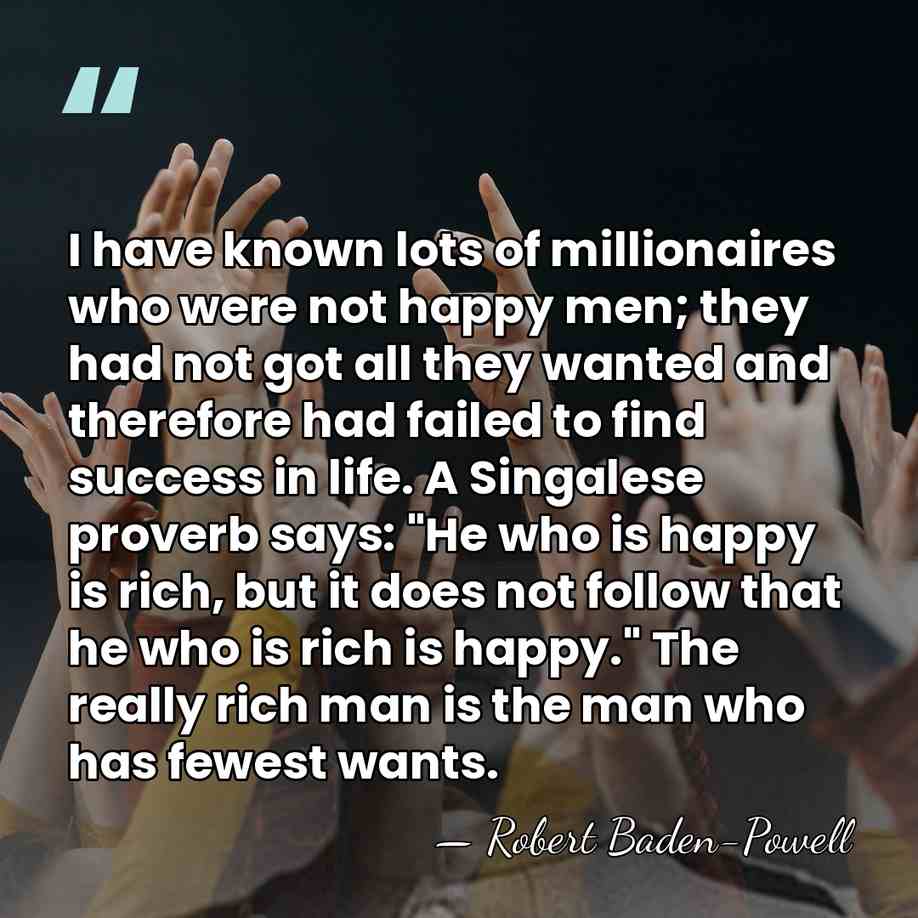 I have known lots of millionaires who were not happy men; they&hellip; - Robert Baden-Powell