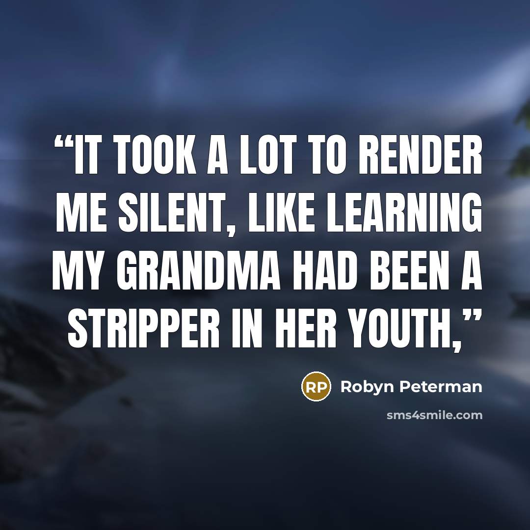 “It took a lot to render me silent, like learning my grandma had been a stripper in her youth,” quote by Robyn Peterman