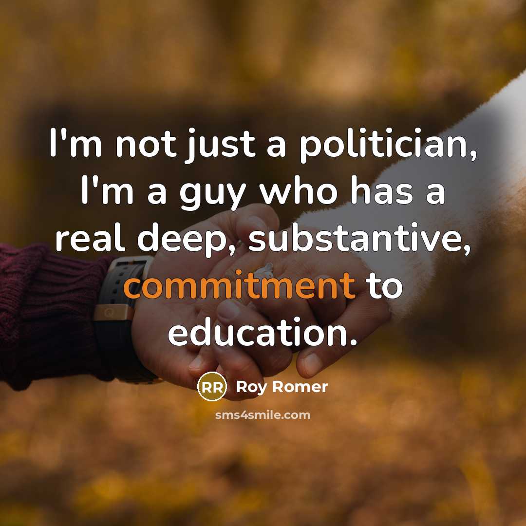 “I'm not just a politician, I'm a guy who has…” quote by Roy Romer