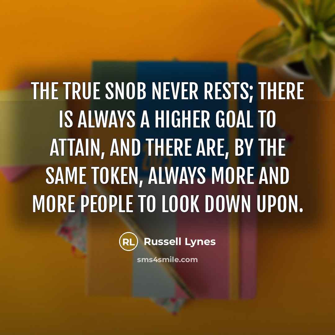 “The true snob never rests; there is always a higher…” quote by Russell Lynes
