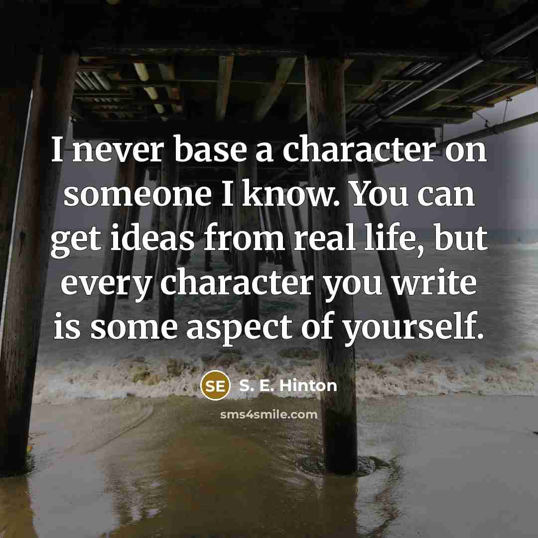 “I never base a character on someone I know. You…” quote by S. E. Hinton