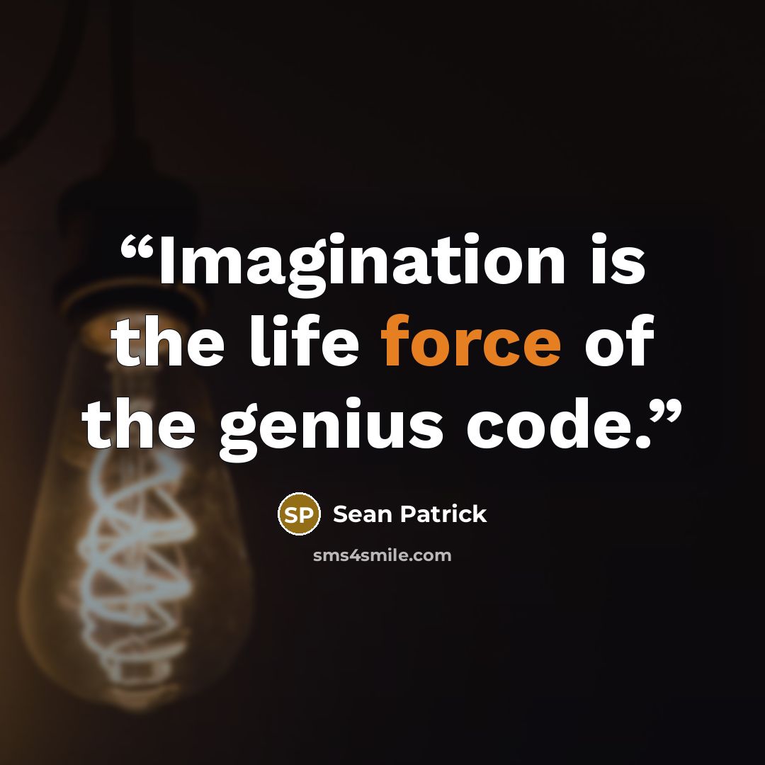 “Imagination is the life force of the genius code.” quote by Sean Patrick