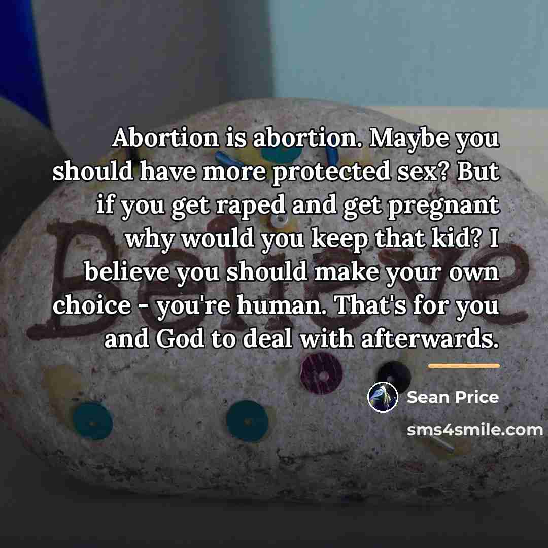 “Abortion is abortion. Maybe you should have more protected sex?…” quote by Sean Price