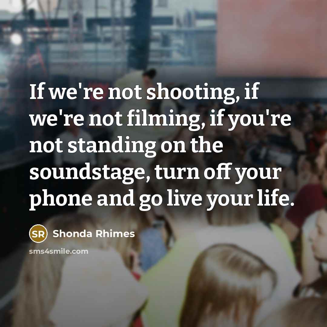 “If we're not shooting, if we're not filming, if you're…” quote by Shonda Rhimes