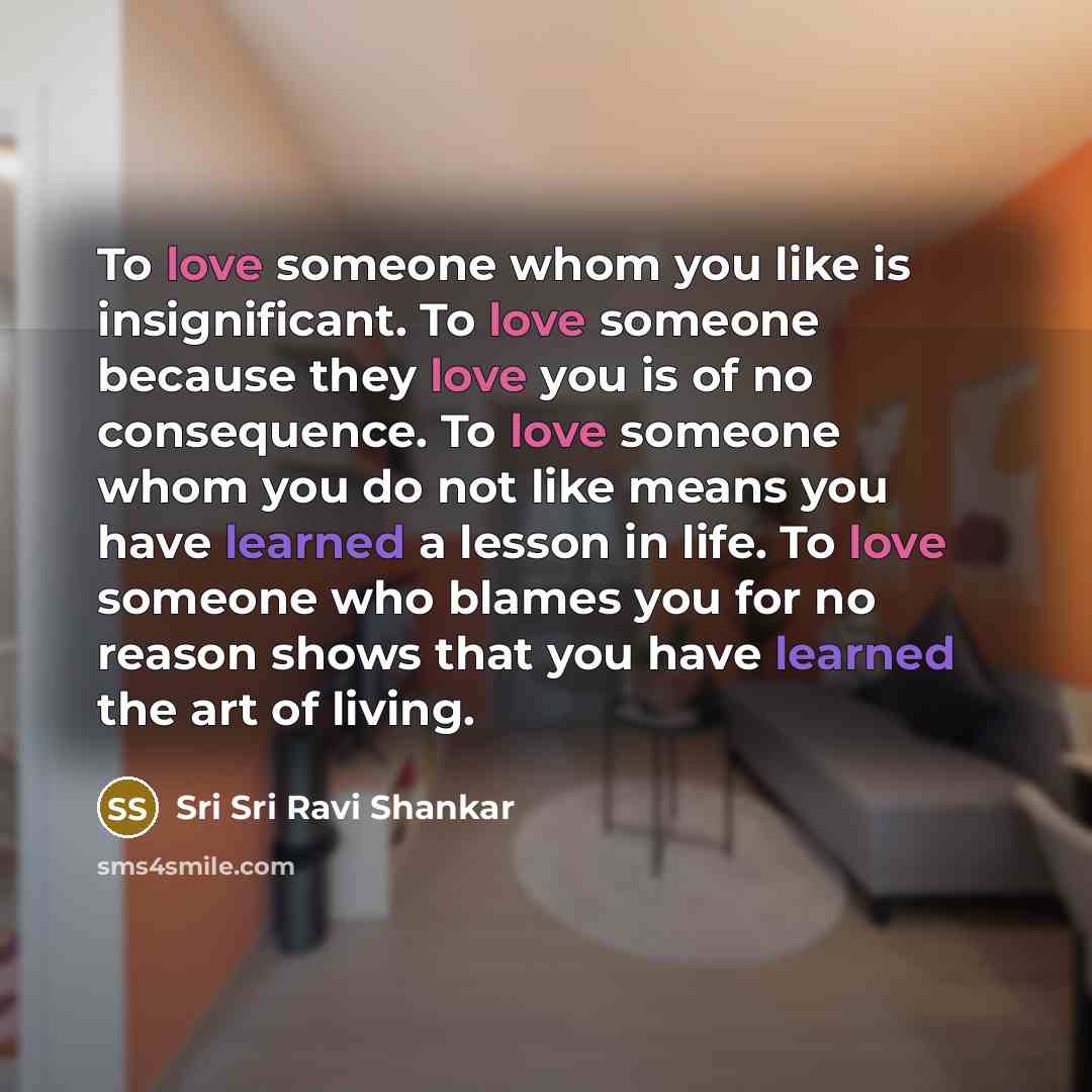 “To love someone whom you like is insignificant. To love…” quote by Sri Sri Ravi Shankar