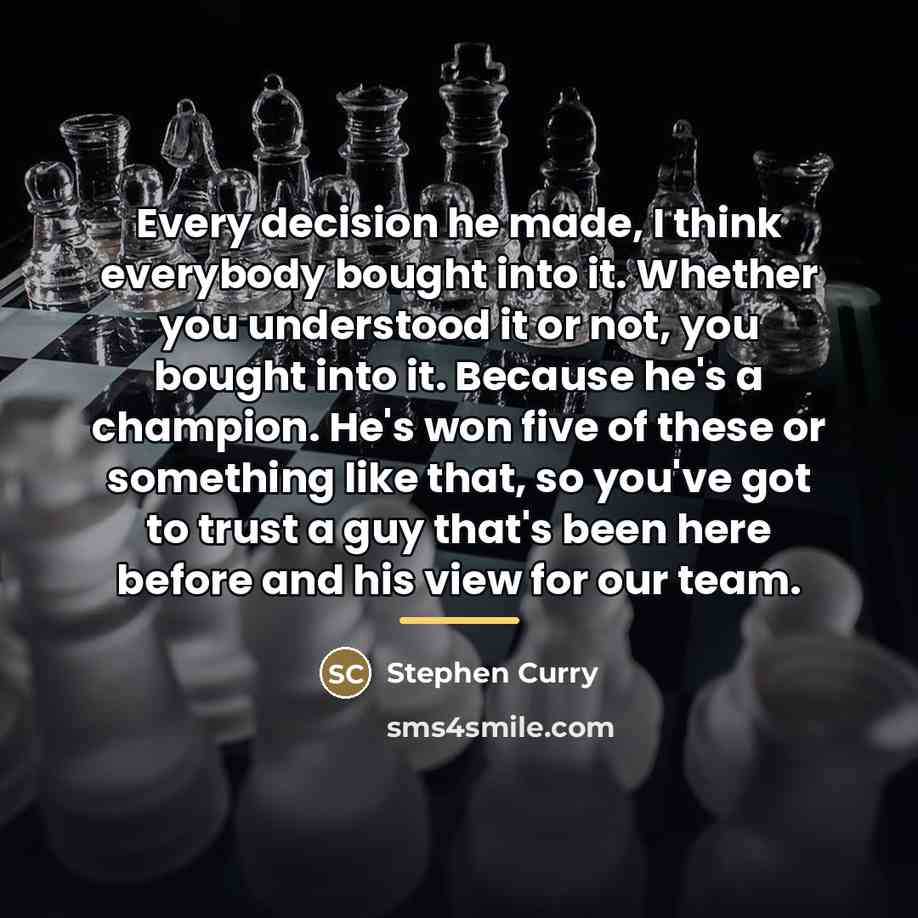 “Every decision he made, I think everybody bought into it.…” quote by Stephen Curry