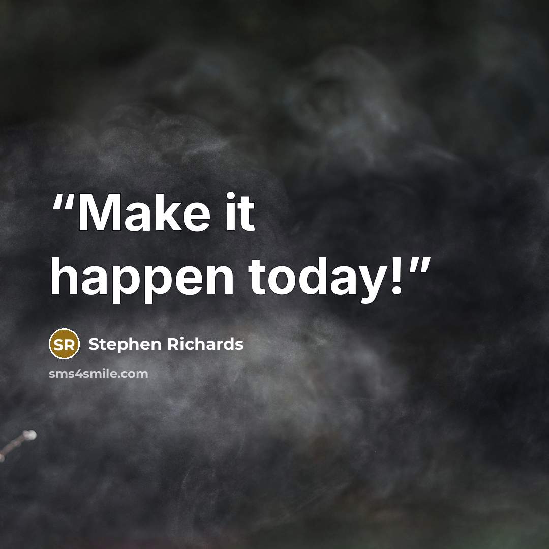 “Make it happen today!” quote by Stephen Richards
