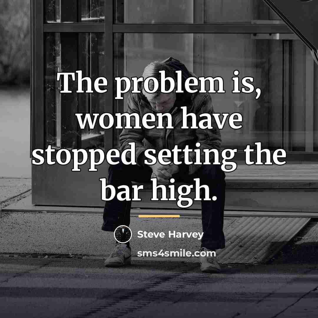 “The problem is, women have stopped setting the bar high.…” quote by Steve Harvey