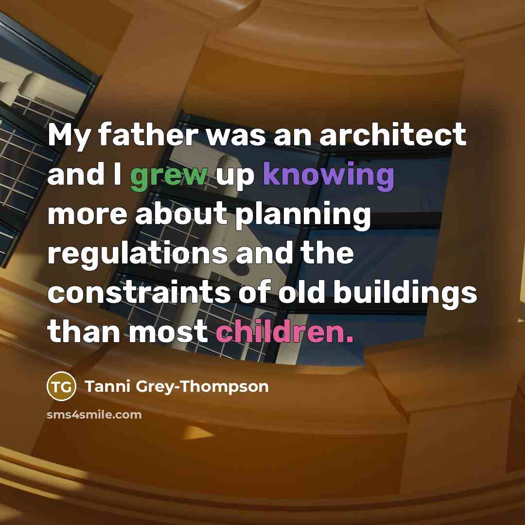 “My father was an architect and I grew up knowing more about planning regulations and the constraints of old buildings than most children.” quote by Tanni Grey-Thompson