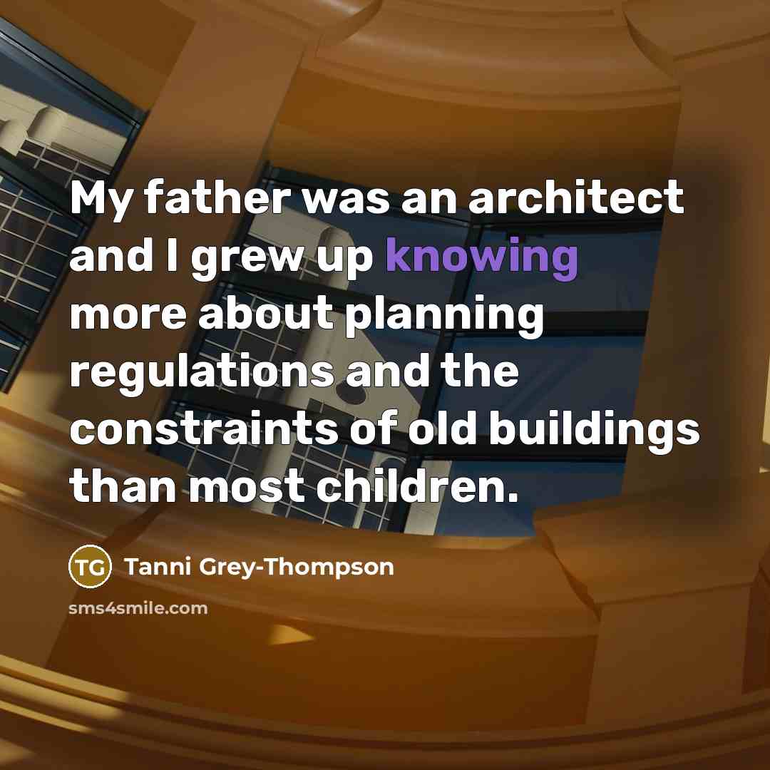 “My father was an architect and I grew up knowing…” quote by Tanni Grey-Thompson