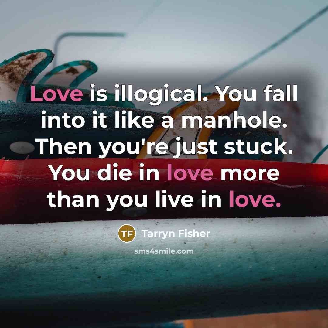 “Love is illogical. You fall into it like a manhole.…” quote by Tarryn Fisher