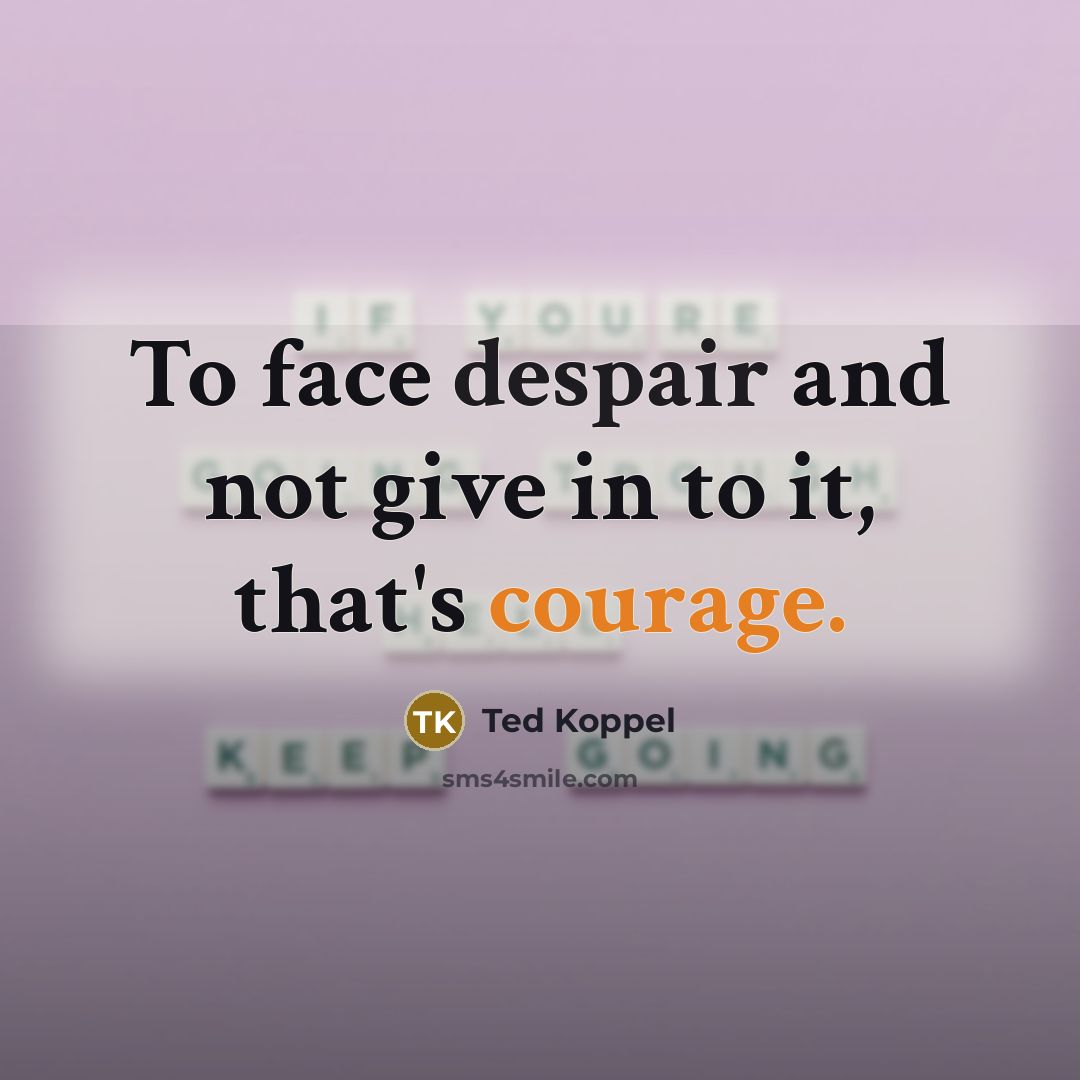 “To face despair and not give in to it, that's…” quote by Ted Koppel