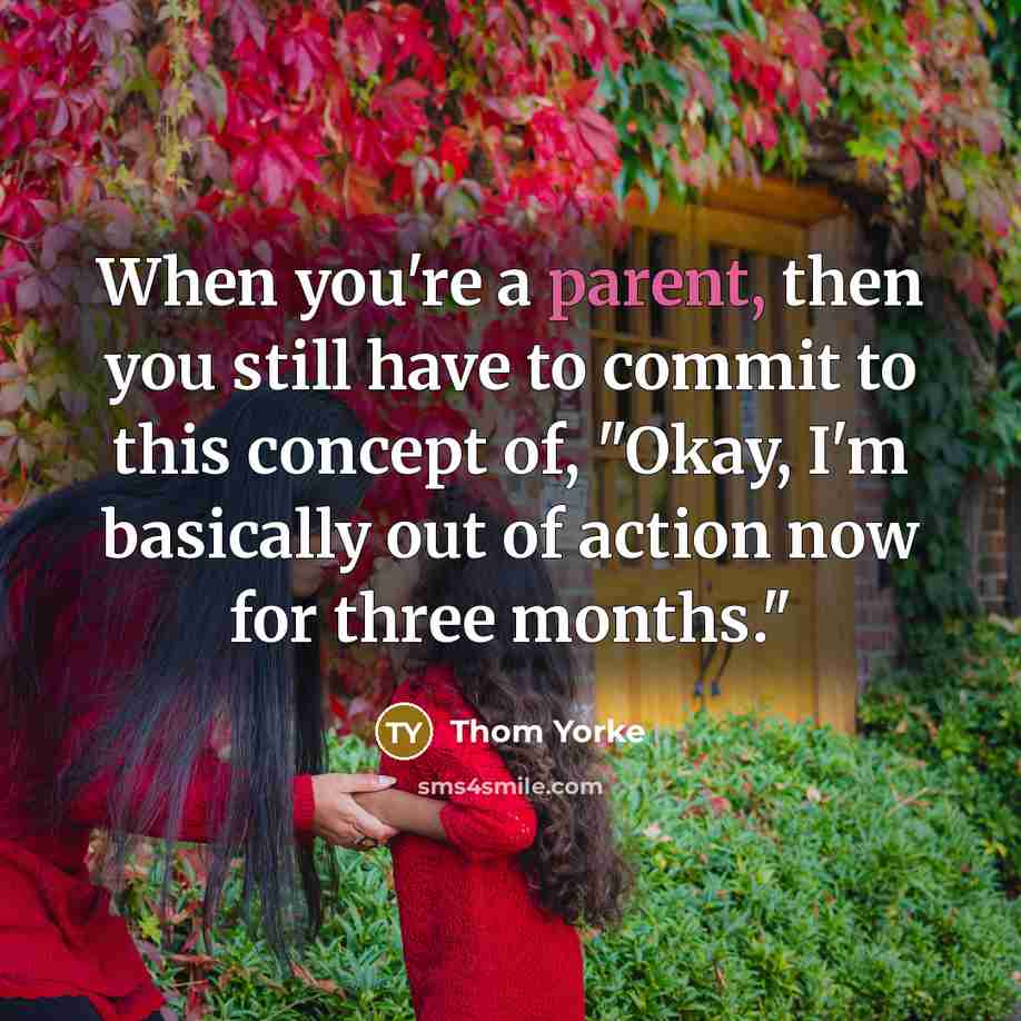 “When you're a parent, then you still have to commit…” quote by Thom Yorke