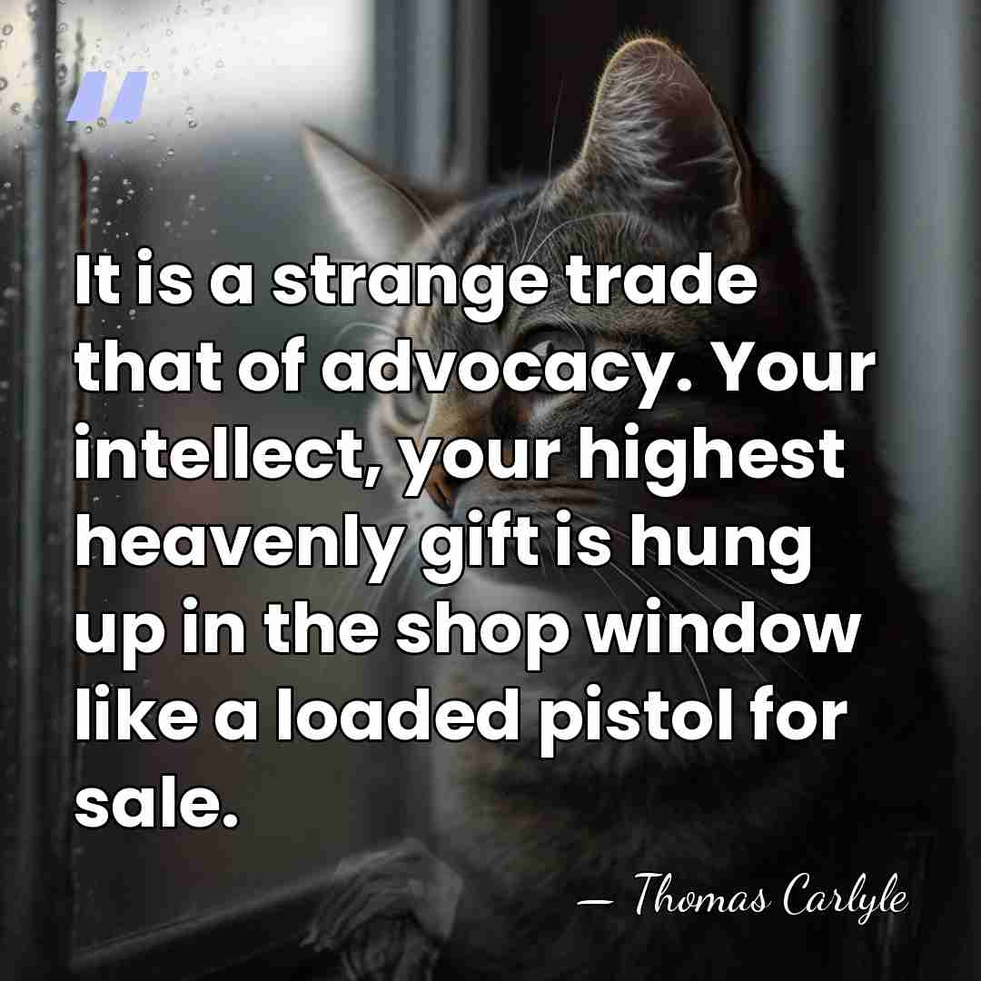 It is a strange trade that of advocacy. Your intellect, your highest&hellip; - Thomas Carlyle